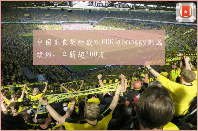 中国无畏契约战队EDG与Smoggy完成续约，年薪超500万